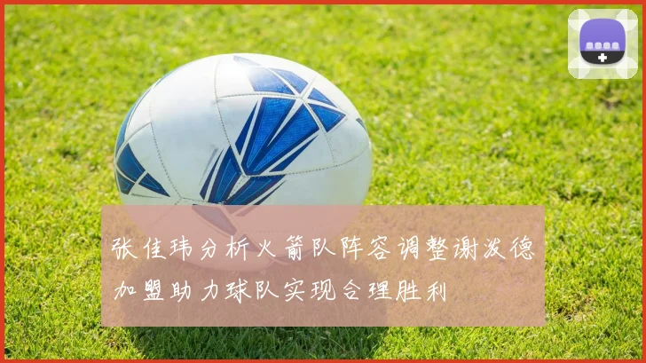 张佳玮分析火箭队阵容调整谢泼德加盟助力球队实现合理胜利